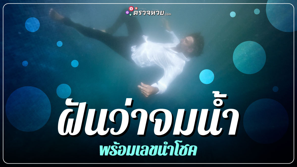 ฝันว่าจมน้ำแต่มีคนช่วย ฝันร้ายที่หวังให้กลายเป็นดี พร้อมเลขนำโชค